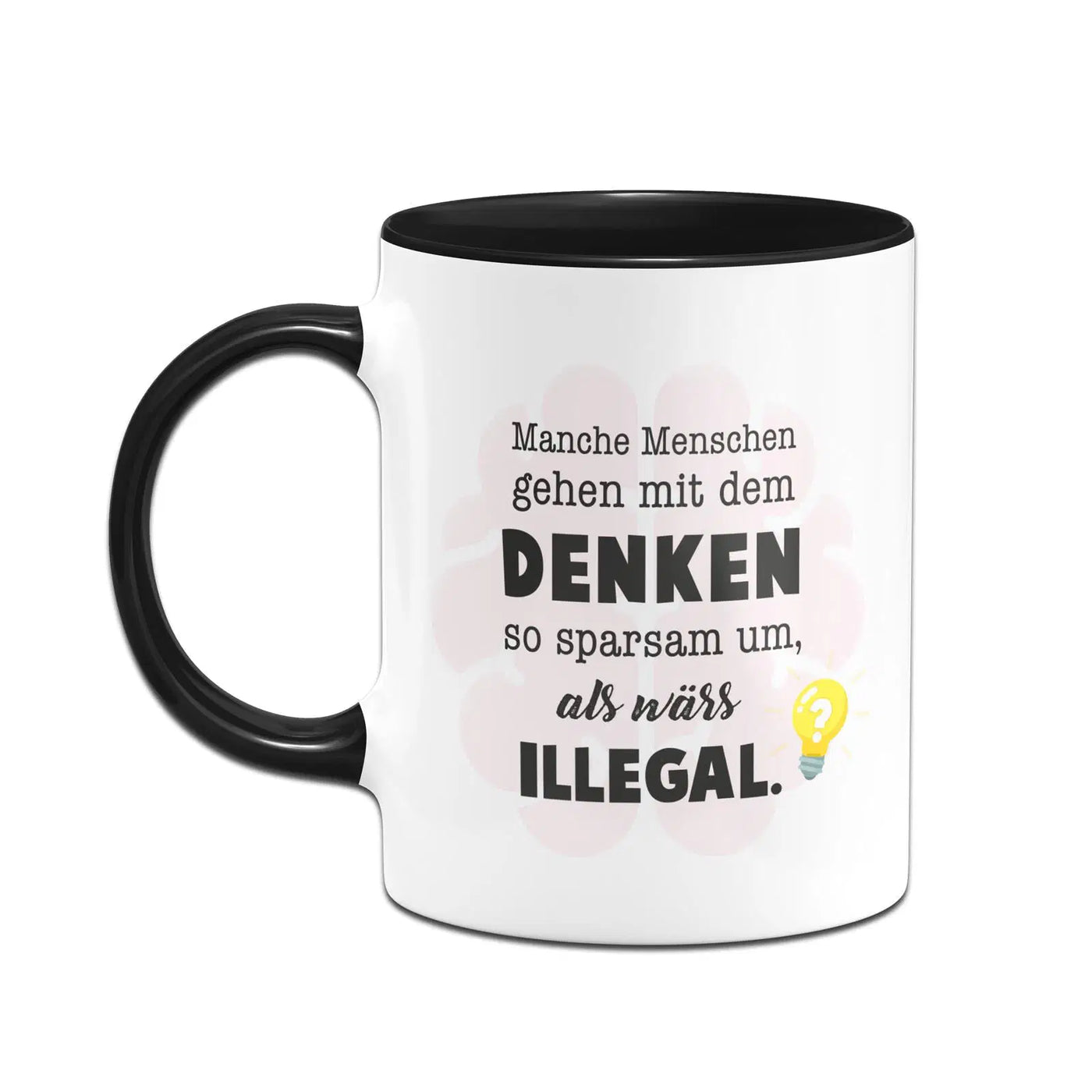 Bild: Tasse - Manche Menschen gehen mit dem Denken so sparsam um, als wärs illegal. Geschenkidee