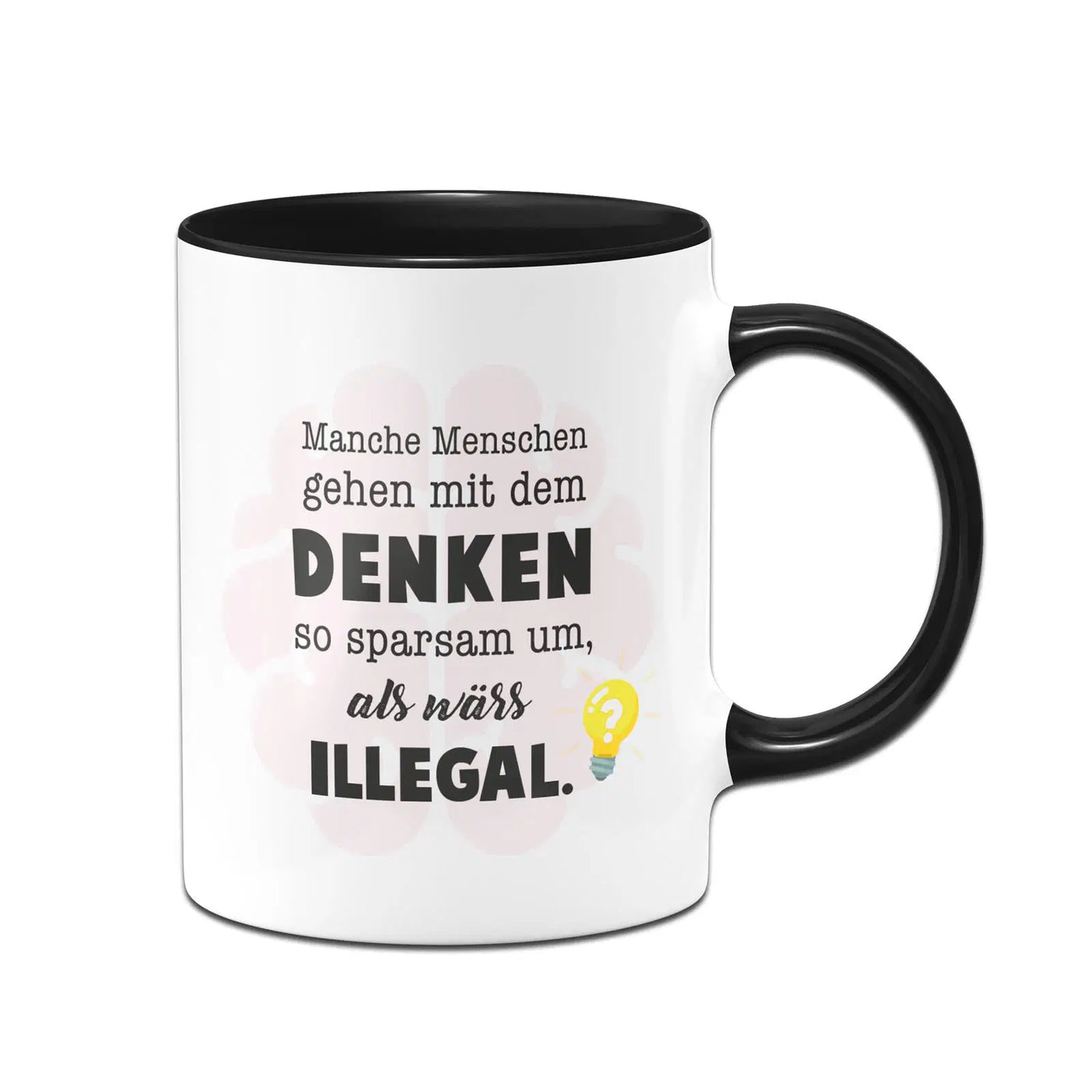Bild: Tasse - Manche Menschen gehen mit dem Denken so sparsam um, als wärs illegal. Geschenkidee