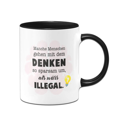Bild: Tasse - Manche Menschen gehen mit dem Denken so sparsam um, als wärs illegal. Geschenkidee