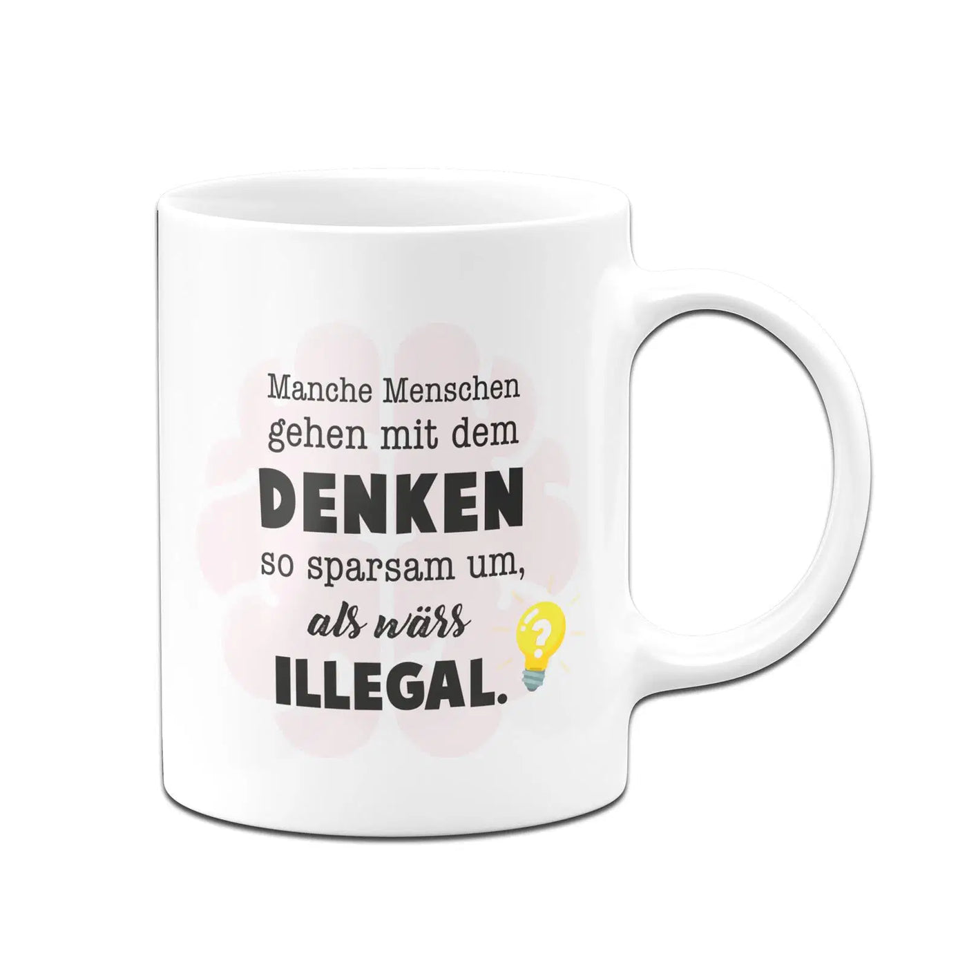 Bild: Tasse - Manche Menschen gehen mit dem Denken so sparsam um, als wärs illegal. Geschenkidee