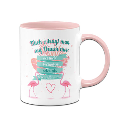 Bild: Tasse - Mich erträgt man auf Dauer nur verrückt betrunken oder als beste Freundin Geschenkidee