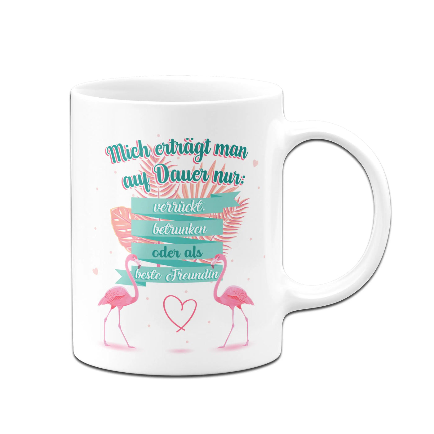 Bild: Tasse - Mich erträgt man auf Dauer nur verrückt betrunken oder als beste Freundin Geschenkidee