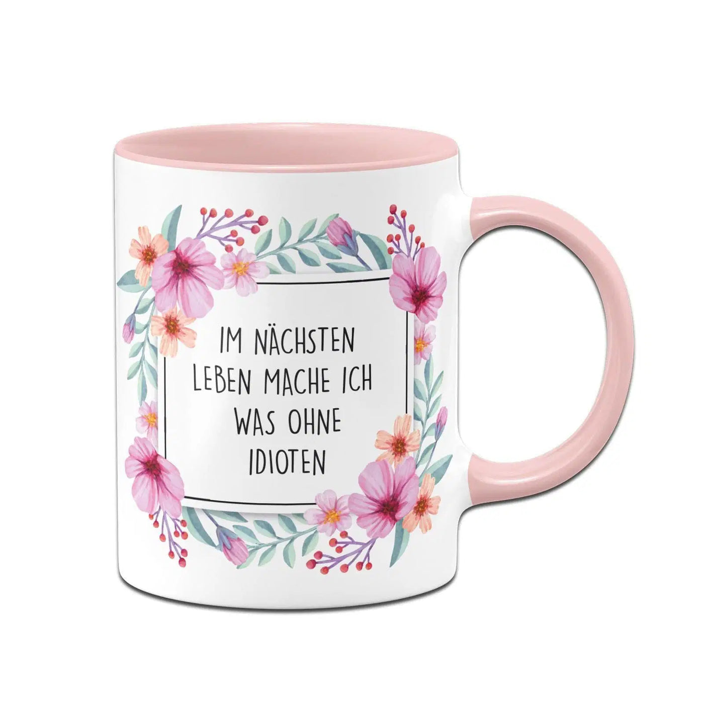 Bild: Tasse - Im nächsten Leben mache ich was ohne Idioten - Blumenrahmen Geschenkidee