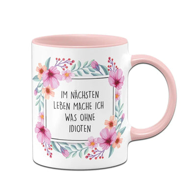 Bild: Tasse - Im nächsten Leben mache ich was ohne Idioten - Blumenrahmen Geschenkidee