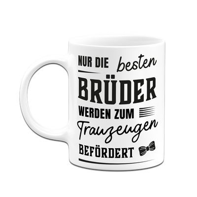 Tasse - Nur die besten Brüder werden zum Trauzeugen befördert