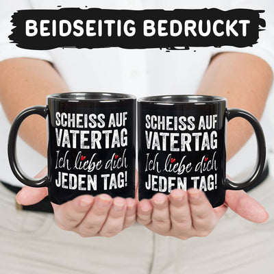 Tasse - Scheiss auf Vatertag, ich liebe Dich jeden Tag! - BL