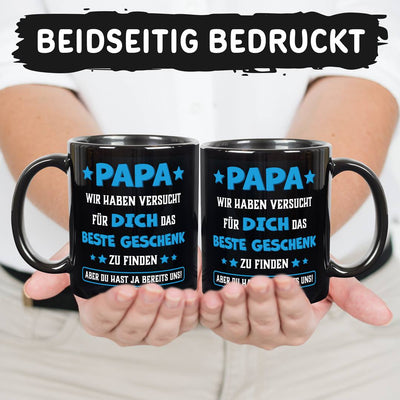 Tasse - Papa wir haben versucht für Dich das beste Geschenk zu finden. Du hast ja uns! - BL