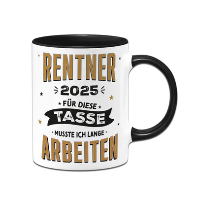 Tasse - Rentner 2025 Für diese Tasse musste ich lange arbeiten