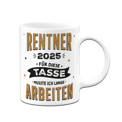 Tasse - Rentner 2025 Für diese Tasse musste ich lange arbeiten