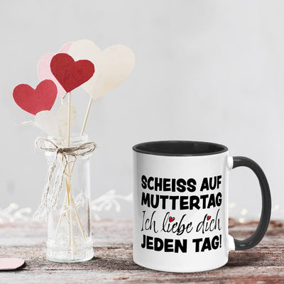 Tasse - Scheiss auf Muttertag, ich liebe Dich jeden Tag!