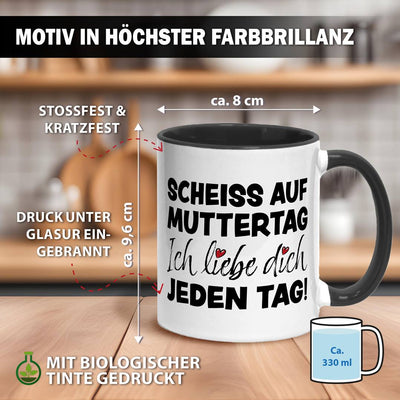 Tasse - Scheiss auf Muttertag, ich liebe Dich jeden Tag!