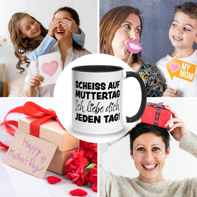 Tasse - Scheiss auf Muttertag, ich liebe Dich jeden Tag!
