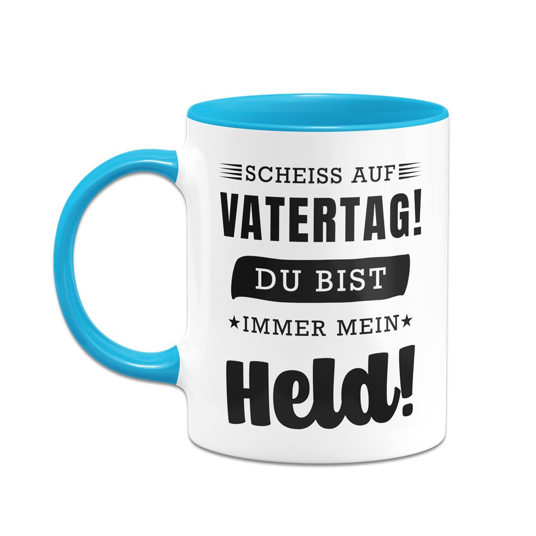 Tasse - Scheiss auf Vatertag! Du bist immer mein Held!