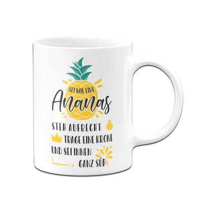 Bild: Tasse - Sei wie eine Ananas - steh aufrecht trage eine Krone und sei innen ganz süß Geschenkidee