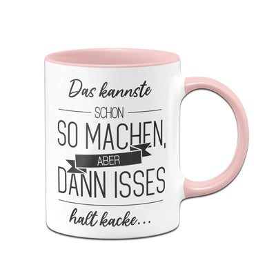 Bild: Tasse - Das kannste schon so machen Aber dann isses halt kacke Geschenkidee