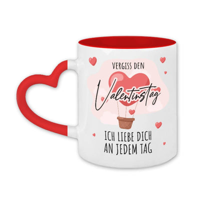 Tasse - Vergiss den Valentinstag, ich liebe dich an jedem Tag - Herzhenkel