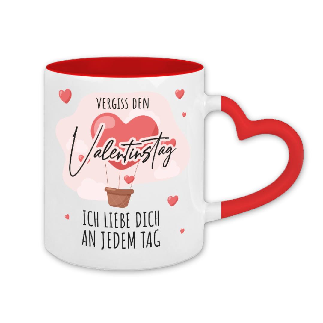 Tasse - Vergiss den Valentinstag, ich liebe dich an jedem Tag - Herzhenkel