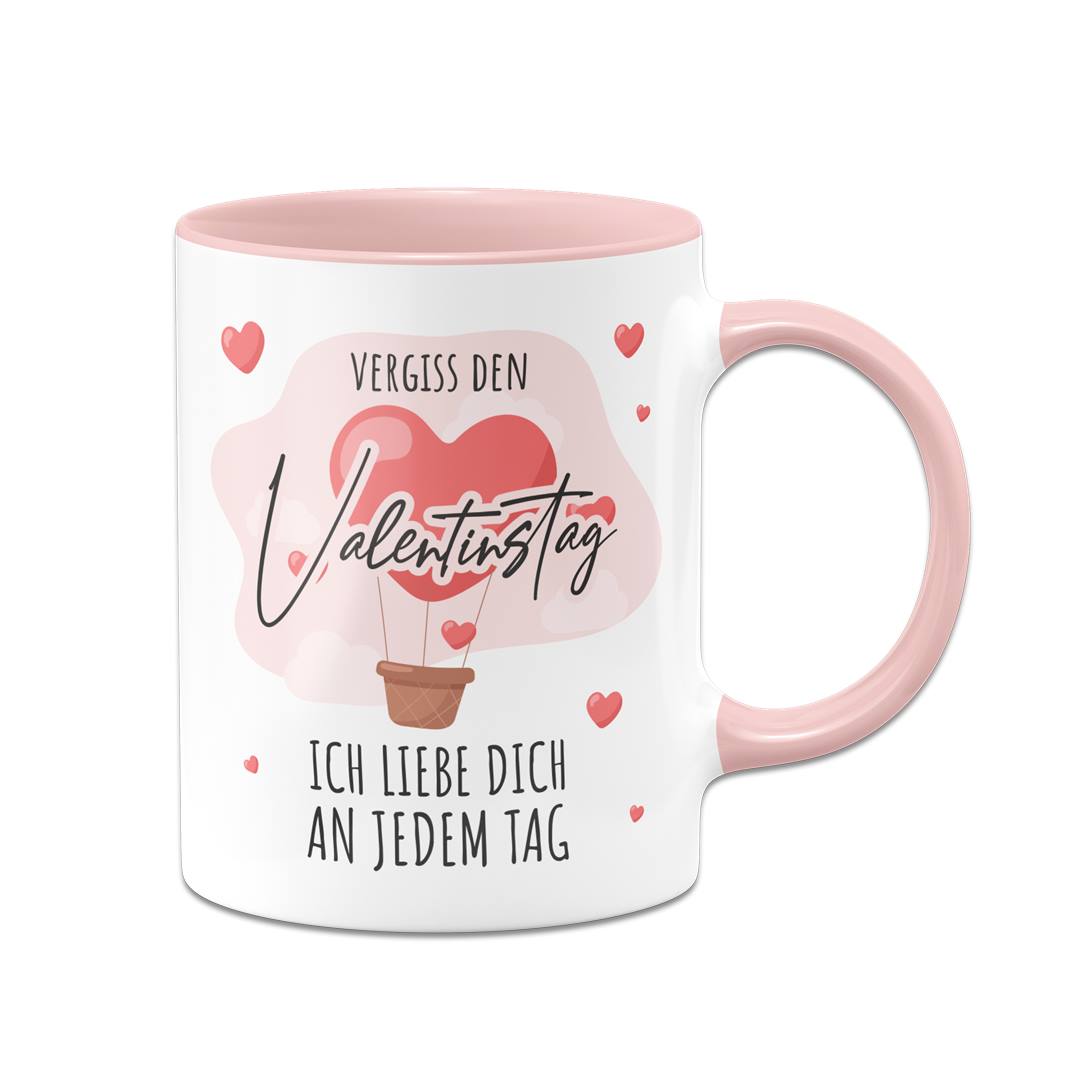 Tasse - Vergiss den Valentinstag, ich liebe dich an jedem Tag