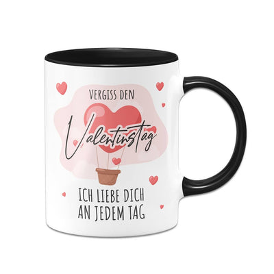 Tasse - Vergiss den Valentinstag, ich liebe dich an jedem Tag