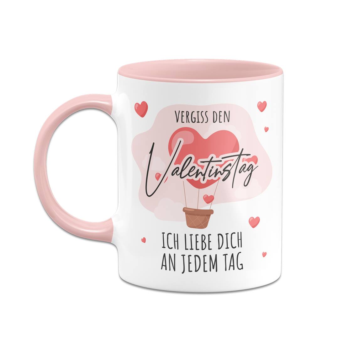 Tasse - Vergiss den Valentinstag, ich liebe dich an jedem Tag