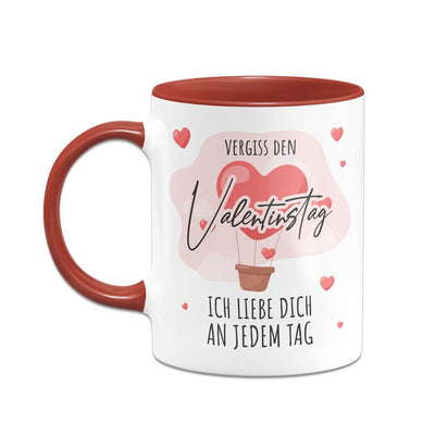 Tasse - Vergiss den Valentinstag, ich liebe dich an jedem Tag