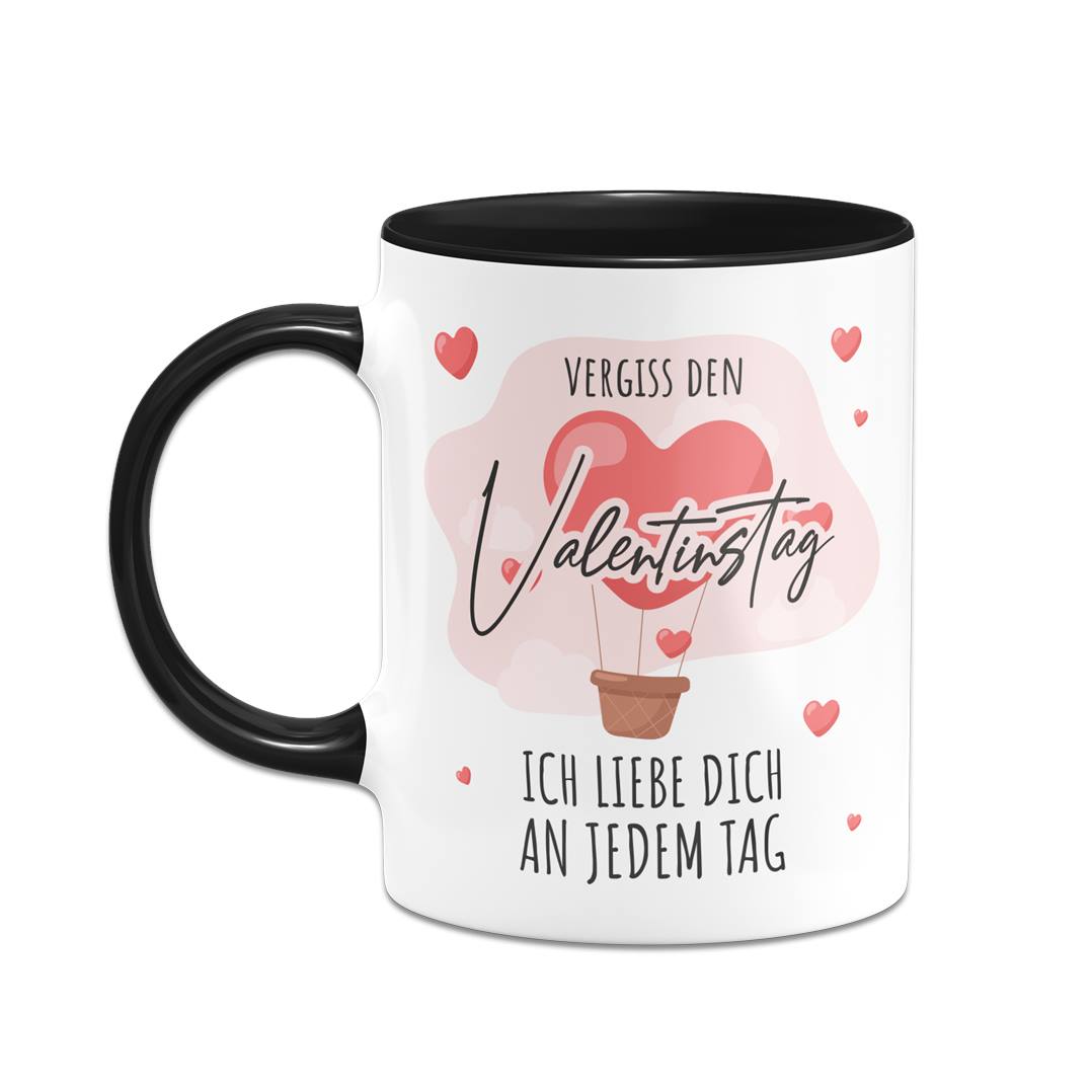 Tasse - Vergiss den Valentinstag, ich liebe dich an jedem Tag