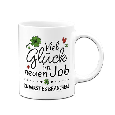 Tasse - Viel Glück im neuen Job. Du wirst es brauchen!