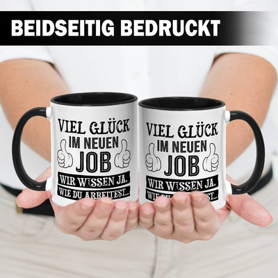Tasse - Viel Glück im neuen Job. Wir wissen ja, wie Du arbeitest...
