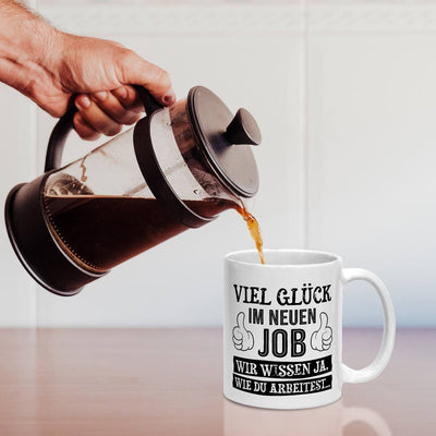 Tasse - Viel Glück im neuen Job. Wir wissen ja, wie Du arbeitest...