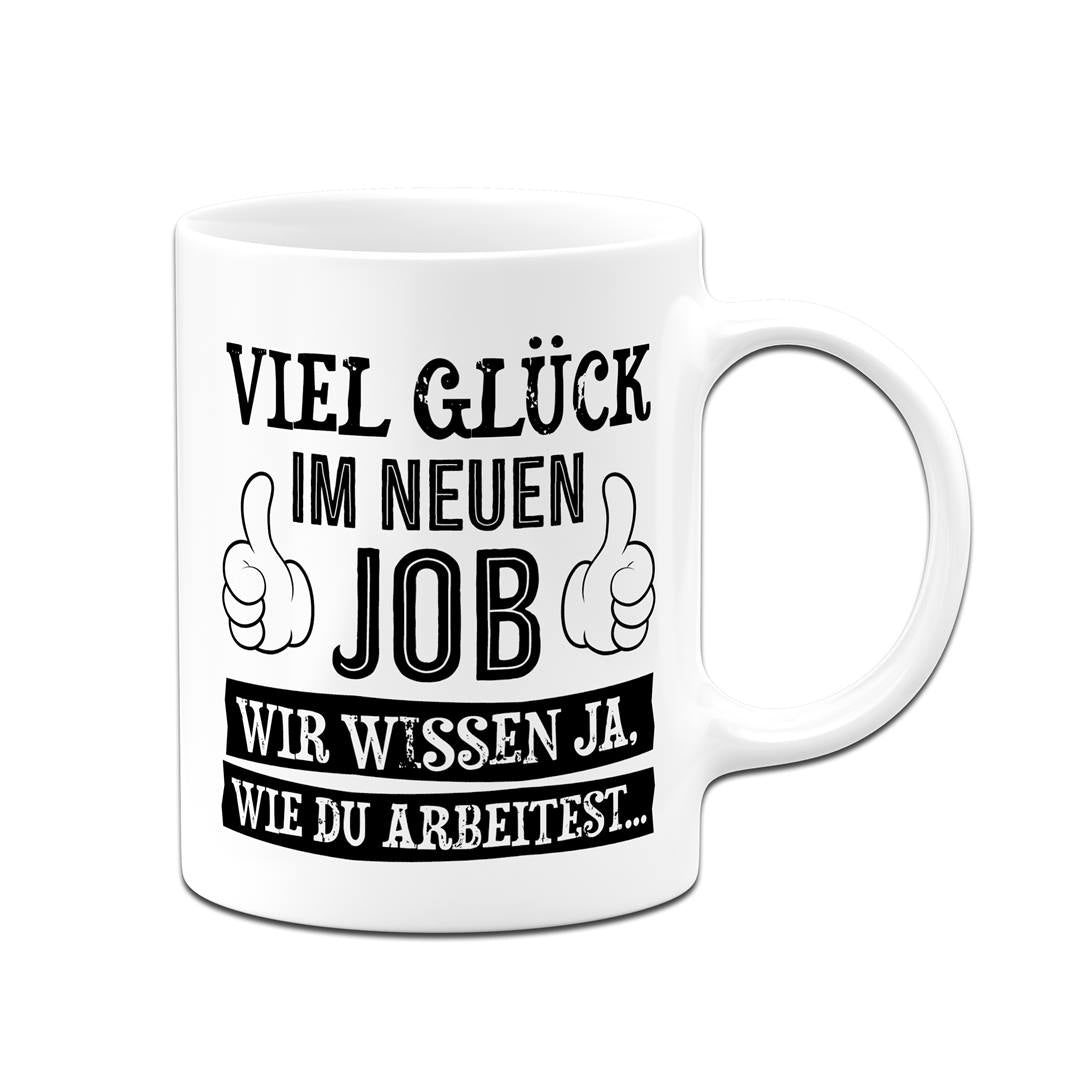 Tasse - Viel Glück im neuen Job. Wir wissen ja, wie Du arbeitest...