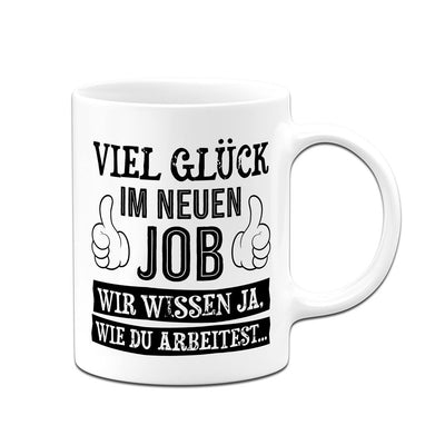 Tasse - Viel Glück im neuen Job. Wir wissen ja, wie Du arbeitest...