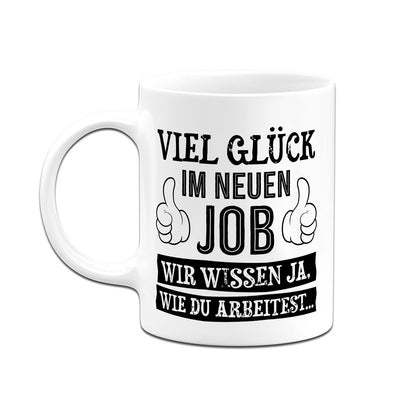 Tasse - Viel Glück im neuen Job. Wir wissen ja, wie Du arbeitest...