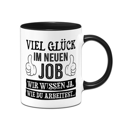 Tasse - Viel Glück im neuen Job. Wir wissen ja, wie Du arbeitest...