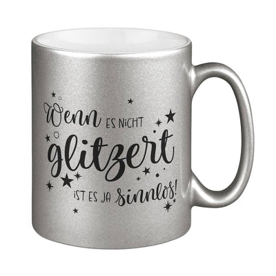 Tasse - Wenn es nicht glitzert, ist es ja sinnlos. - Metallictasse