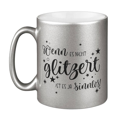 Tasse - Wenn es nicht glitzert, ist es ja sinnlos. - Metallictasse