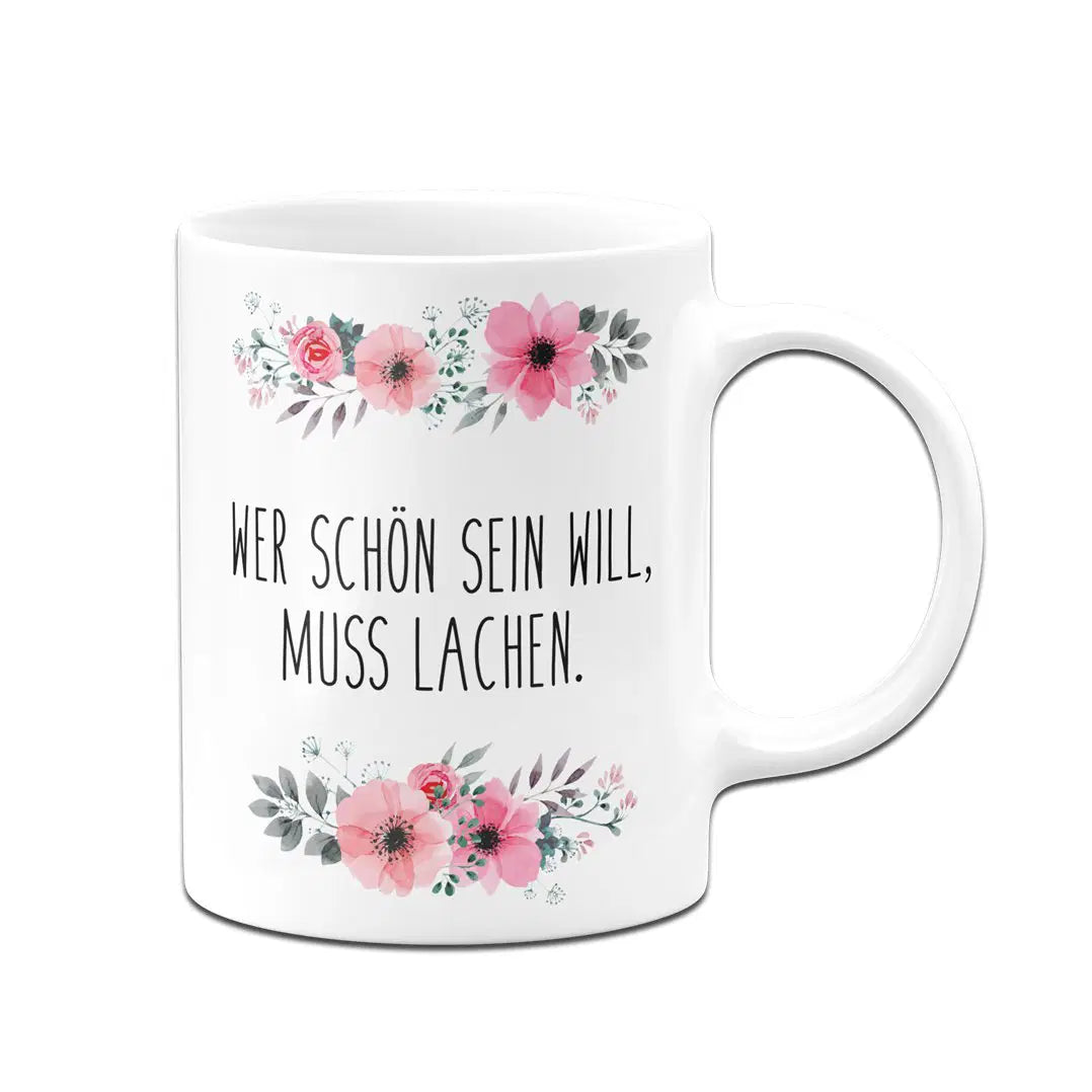 Bild: Tasse - Wer schön sein will, muss lachen. - blumig Geschenkidee