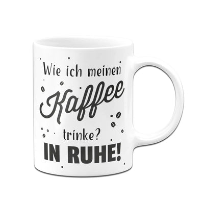 Bild: Tasse - Wie ich meinen Kaffee trinke? In Ruhe! Geschenkidee