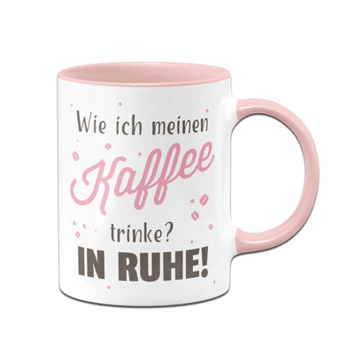 Bild: Tasse - Wie ich meinen Kaffee trinke? In Ruhe! Geschenkidee