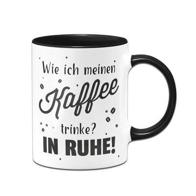 Bild: Tasse - Wie ich meinen Kaffee trinke? In Ruhe! Geschenkidee