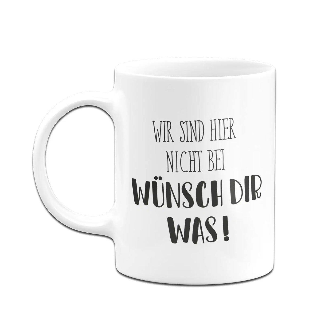 Bild: Tasse - Wir sind hier nicht bei wünsch dir was! - Pure Statement Geschenkidee