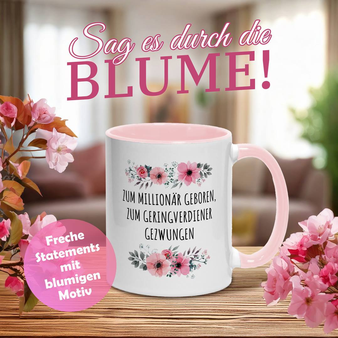 Tasse - Zum Millionär geboren, zum Geringverdiener gezwungen - blumig