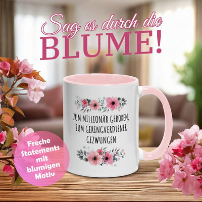 Tasse - Zum Millionär geboren, zum Geringverdiener gezwungen - blumig