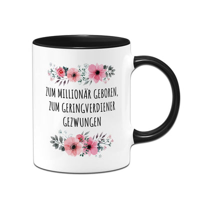 Tasse - Zum Millionär geboren, zum Geringverdiener gezwungen - blumig
