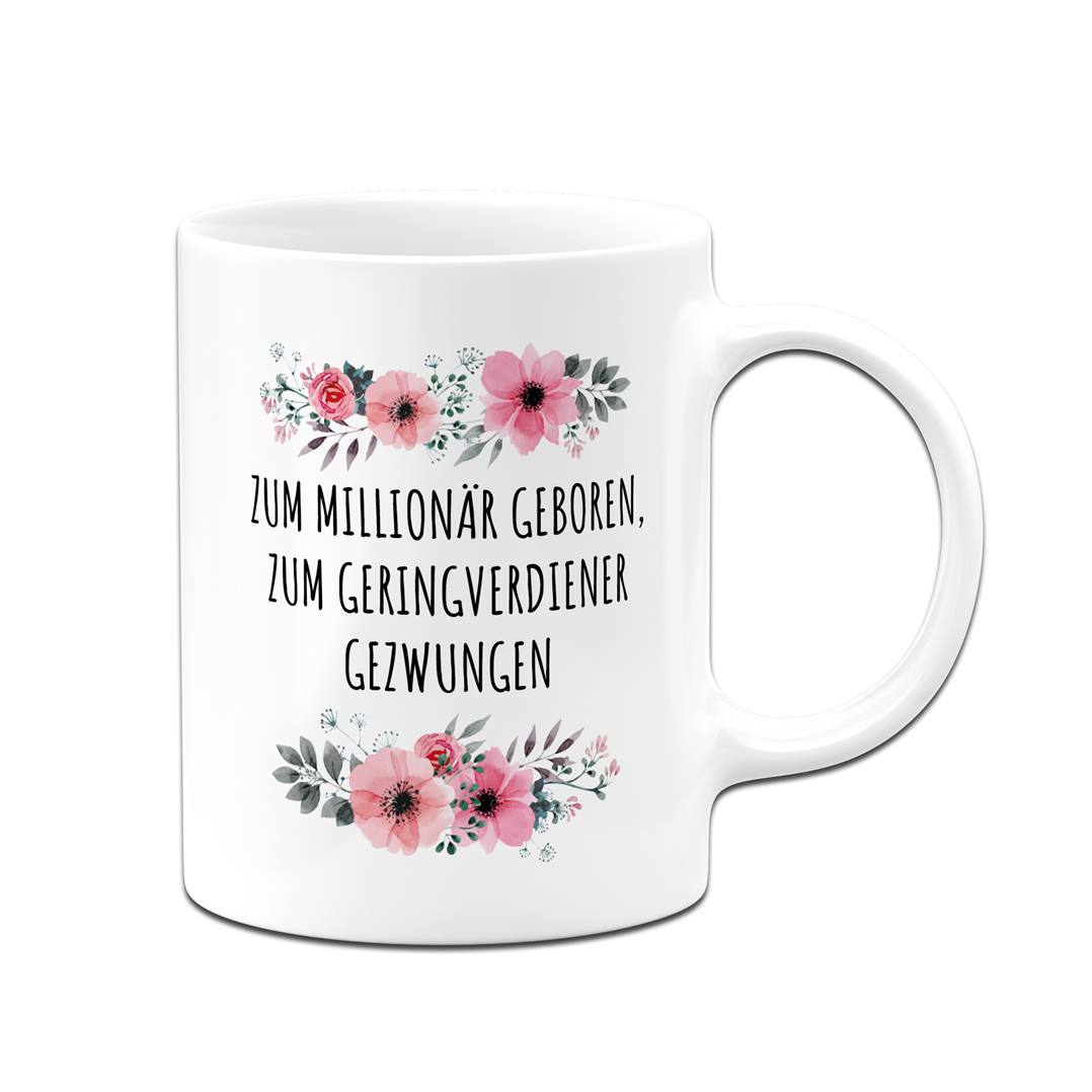 Tasse - Zum Millionär geboren, zum Geringverdiener gezwungen - blumig