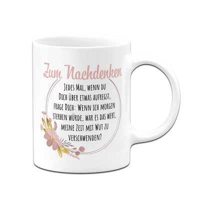 Tasse - Zum Nachdenken - War es das wert, meine Zeit mit Wut zu verschwenden?