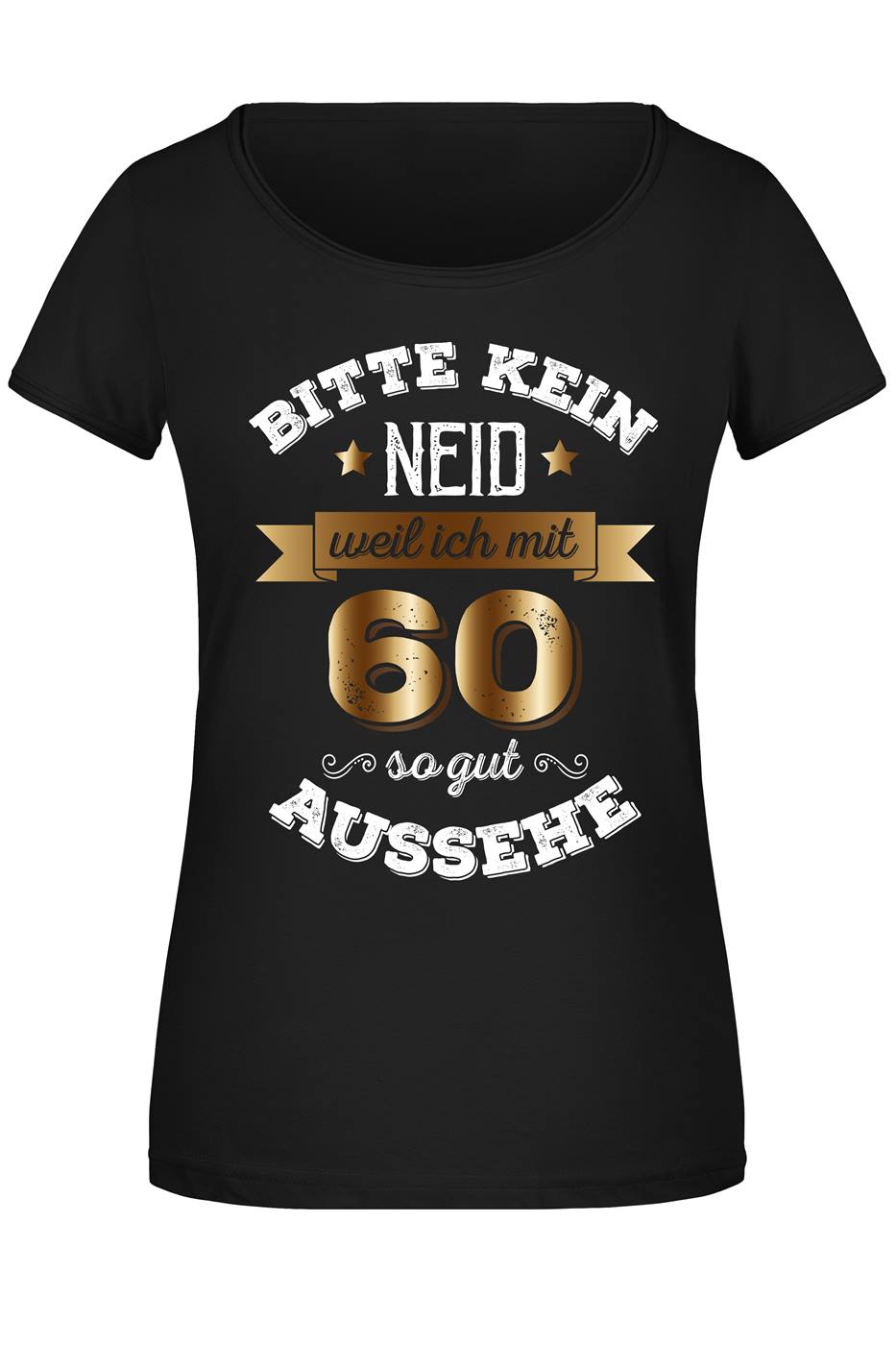 T-Shirt Damen - Bitte kein Neid, weil ich mit 60 so gut aussehe