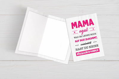 Grußkarte - Mama egal was im Leben noch auf dich zukommt, zumindest hast du keine hässlichen Kinder