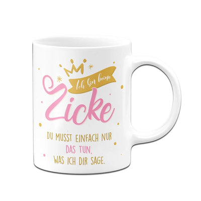 Bild: Tasse - Ich bin keine Zicke Du musst einfach nur das tun, was ich Dir sage. Geschenkidee