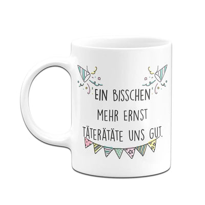 Bild: Tasse - Ein bisschen mehr Ernst täterätäte uns gut. Geschenkidee
