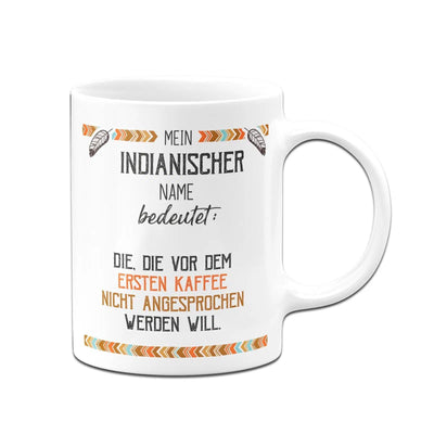 Bild: Tasse - Mein indianischer Name bedeutet: Nicht vor dem ersten Kaffee Geschenkidee